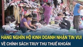 Hàng nghìn hộ kinh doanh nhận tin vui về chính sách truy thu thuế khoán từ Cục Thuế