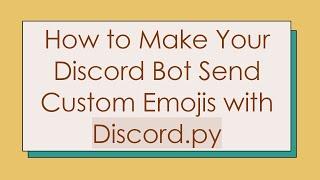 How to Make Your Discord Bot Send Custom Emojis with Discord.py