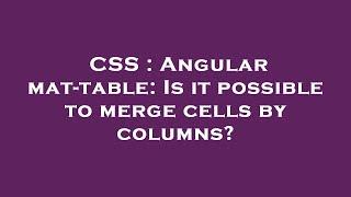 CSS : Angular mat-table: Is it possible to merge cells by columns?