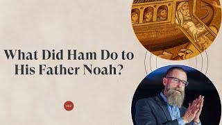 What Did Ham Do to His Father Noah?