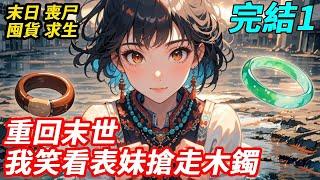 重生後她先下手為強搶走木鐲，以為能覺醒病毒免疫異能成團寵，卻不知道那是噩夢的開始。前世我契約木鐲卻被發現血能解毒，最後被活生生抽幹血而亡，這次我笑著讓她搶，等著看她慘死喪屍堆！#末日#生存#丧尸#囤货