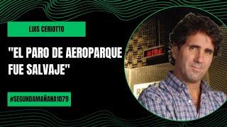 "El paro de aeroparque fue salvaje" - Luis Ceriotto | #SegundaMañana1079