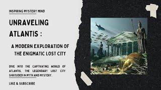 Unraveling Atlantis: A Modern Exploration of the Enigmatic Lost City