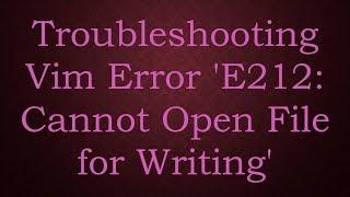 Troubleshooting Vim Error 'E212: Cannot Open File for Writing'