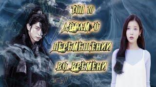 TOP 10  ДОРАМ  О ПЕРЕМЕЩЕНИИ ВО ВРЕМЕНИ  ПУТЕШЕСТВИЕ ВО ВРЕМЕНИ