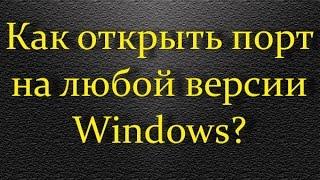 Как открыть порт на любой версии Windows?