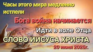 "Часы этого мира истлели. БОГА война начинается. Идти в воле Отца" СЛОВО ИИСУСА ХРИСТА 20.06.25г.