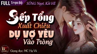 Sếp Tổng Xuất Chiêu Dụ Vợ Yêu Vào Tròng Full - Trọn Bộ Truyện Ngôn Tình Quá Đỗi Ngọt Ngào MC HẠ VŨ