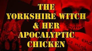 The Yorkshire Witch & Her Apocalyptic Chicken | Strange History