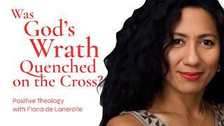 Was God's Wrath Quenched on the Cross? | Positive Theology with Fiona de Lanerolle