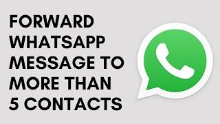 How to Forward WhatsApp Message to more than 5 people