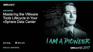 VMworld 2017 - SER1957BE - Mastering the VMware Tools Lifecycle in Your vSphere Data Center