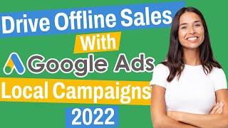 How To Drive Offline Sales With Local Campaigns | Google Ads 2022