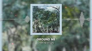 Sam Newton - Ground Me