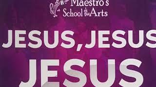 “Jesus, Jesus, Jesus”  -  Lady Maestro’s School of the Arts