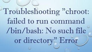 Troubleshooting "chroot: failed to run command /bin/bash: No such file or directory" Error