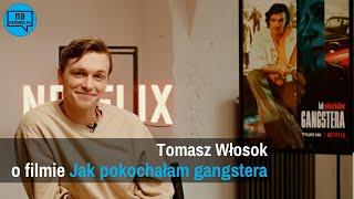 Tomasz Włosok o filmie Jak pokochałam gangstera