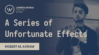 Lambda World 2019 - A Series of Unfortunate Effects - Robert M. Avram