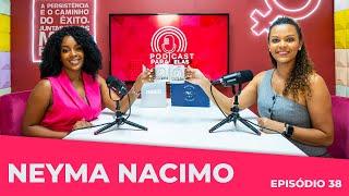 NEYMA NACIMO │APRESENTADORA DE TV E INFLUENCIADORA DIGITAL│ PODCAST PARA ELAS │ EP38