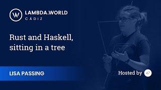 Lambda World 2018 - Rust and Haskell, sitting in a tree - Lisa Passing