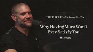 Why Having More Won’t Ever Satisfy You | The Pursuit with James Griffin