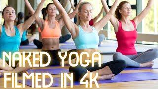 Naked Yoga filmed in 4k   ( Naked Yoga Classes 4K)    Naked Yoga and Naked Yoga Around the World