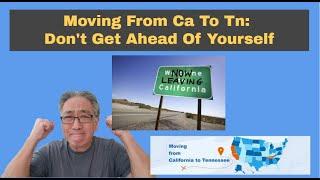 Moving From Ca To TN: Don't Get Ahead Of Myself