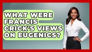 What Were Francis Crick's Views on Eugenics? - Biology For Everyone