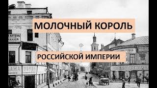 Молочный король Российской империи/ Знаменитые предприниматели России