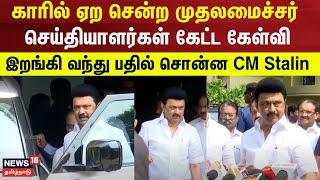 M.K.Stalin | காரில் ஏற சென்ற முதலமைச்சர் ஸ்டாலின் - செய்தியாளர்கள் கேட்ட கேள்வி- இறங்கி வந்து பதில்