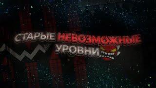 СТАРЫЕ НЕВОЗМОЖНЫЕ УРОВНИ - ВОТ ОНА ПЕРВОБЫТНАЯ СЛОЖНОСТЬ | Geometry Dash