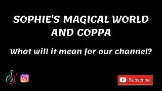 SOPHIE'S MAGICAL WORLD AND COPPA - What does it mean for our channel?