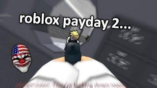 i played ROBLOX payday 2...