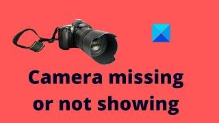 Fix Camera missing or not showing in Device Manager on Windows 11/10