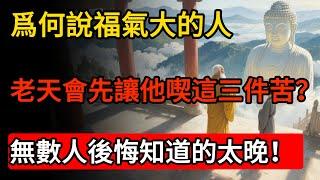 佛陀早已開示：爲何說福氣大的人，老天會先讓他喫這三件苦？無數人後悔知道的太晚！#佛教 #禪心之道 #佛家 #佛學 #佛法 #佛陀 #佛學知識 #佛學智慧 #佛教文化#佛學故事#南無阿彌陀佛#buddh