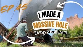 I cut a MASSIVE hole in my STEEL BOAT. EP.45