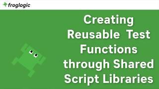 Creating Reusable Test Functions through Shared Script Libraries