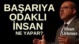 BAŞARIYA ODAKLI İNSAN NE YAPAR? I İLHAN ÜRKMEZ I BAŞARI I MOTİVASYON I SATIŞ EĞİTİMİ