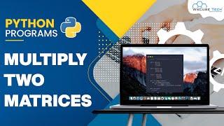 Python Program: How to Multiply Two Matrices?