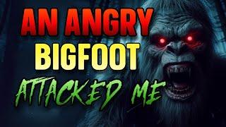 AN ANGRY BIGFOOT ATTACKED ME