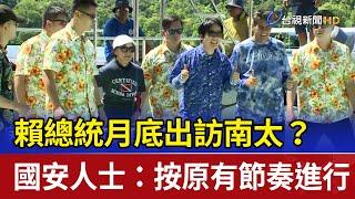 賴總統月底出訪南太？ 國安人士：按原有節奏進行