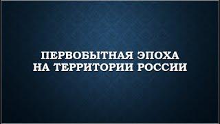 Первобытная эпоха на территории России. Начало истории России.