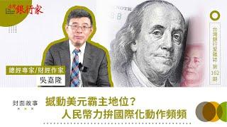 【台灣銀行家】撼動美元霸主地位？人民幣力拚國際化動作頻頻｜第162期