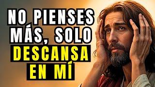 DIOS TE DICE HOY: DEJA DE PENSAR TANTO, ENTREGA TODO Y DESCANSA EN MÍ