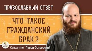 Что такое ГРАЖДАНСКИЙ БРАК ?  Священник Павел Островский