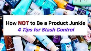 How NOT to be a Product Junkie: 4 Pro Tips!