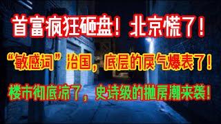 首富疯狂砸盘！北京慌了！“敏感词”治国，底层的戾气爆表了！楼市彻底凉了，史诗级的抛房潮来袭！