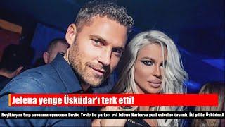 Jelena yenge Üsküdar'ı terk etti!