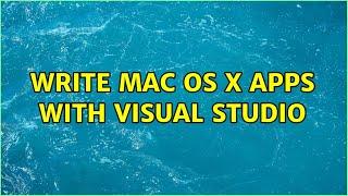 Write Mac OS X apps with Visual Studio (2 Solutions!!)