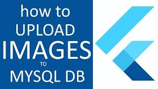 HOW TO UPLOAD IMAGES TO MYSQL DATABASE THRU FLUTTER